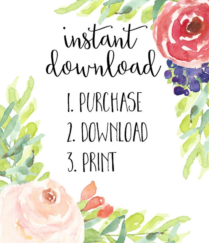 May include: A white background with the text "instant download" in black cursive font. Below the text are the instructions "1. PURCHASE 2. DOWNLOAD 3. PRINT" in black font. The background is decorated with watercolor flowers in shades of pink, red, and green.