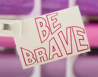 Be Brave Decal, Motivational Sticker for Tumblers, Laptops