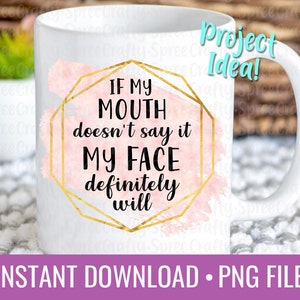 If My Mouth Doesn&#39;t Say It My Face Definitely Will PNG Sublimation Design Download Clipart Digital
