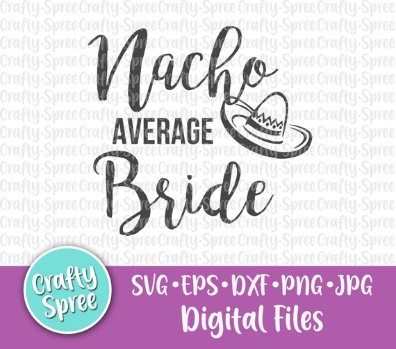 Download Nacho Average Bride Svg Png Dxf Bridal Shower Svg Wedding Svg Bachelorette Svg Fiesta Svg Cut File For Cricut And Silhouette Clip Art Art Collectibles Minyamarket Com