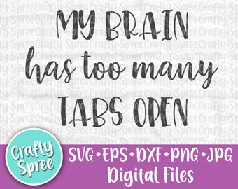 My Brain Has Too Many Tabs Open SVG PNG DXF Cut File Instant Download File
