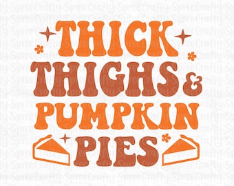 Thick Thighs and Pumpkin Pies SVG - Fall Svg Files - Fall Svgs - Fall Quotes Svg - Thanksgiving Svg - Fall Shirt Svg - Funny Fall Svg