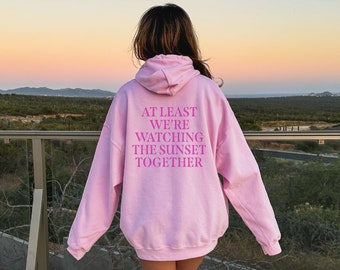 At Least We're Watching the Sunset Together Hoodie