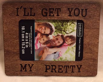 Wizard of Oz quote I'll get you my pretty wood burned 4x6 wooden photo frame
