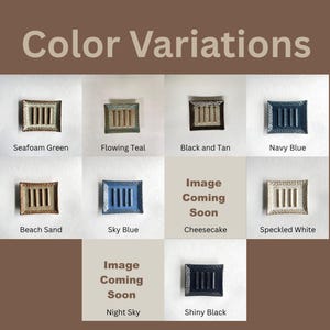 Color variations with places for ten different Soap Dishes all labeled with their color including Seafoam Green, Flowing Teal, Black and Tan, Navy Blue, Beach Sand, Sky Blue, Cheesecake, Speckled White, Night Sky, and Shiny Black. Cheesecake and Night Sky have "Image coming soon".