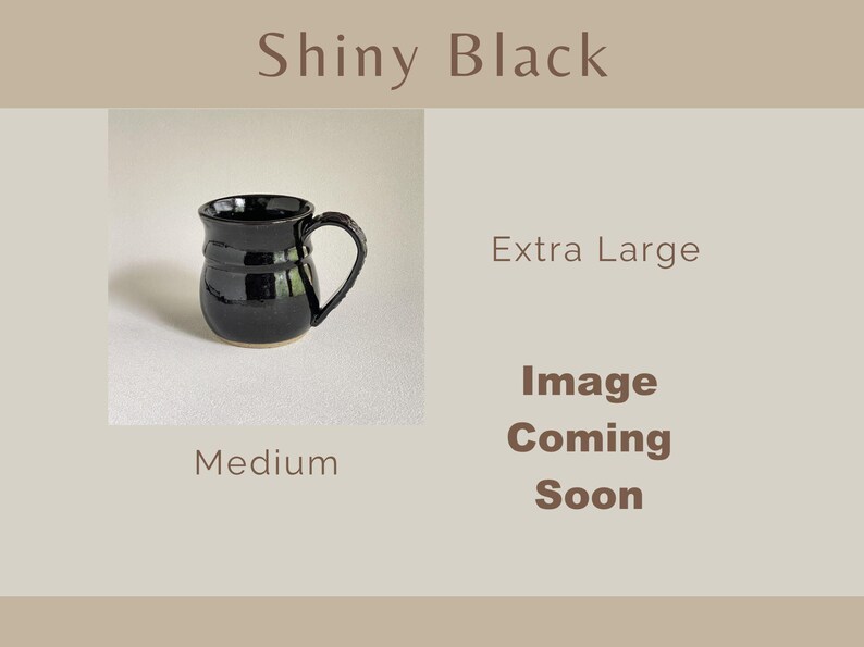 May include: A shiny black ceramic mug with a rounded body and a curved handle. The text on the image reads Shiny Black, Extra Large, Medium, and Image Coming Soon. The mug has a smooth, reflective surface and a visible base rim.