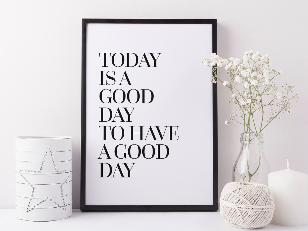 Positive Quote Print, Today is A Good Day to Have A Good Day