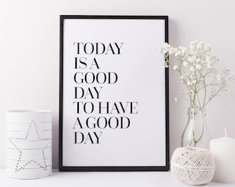 Positive Quote Print, Today Is A Good Day To Have A Good Day, Motivational Quote Print, New Home Gift, Motivational Print, Inspirational Art