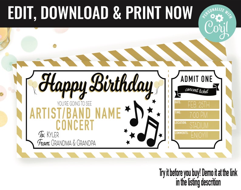May include: An editable printable birthday ticket with a gold and white striped background. The ticket says "Happy Birthday" and "You're going to see ARTIST/BAND NAME CONCERT". The ticket also has a date, time, location, and comments section.