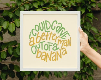 I Could Carve a Better Man Out of a Banana Quote - Digital Art Print