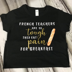 French teachers are tough, they eat pain for breakfast t-shirt, Adult Top, Top, shirt, Stylish, teacher gift, end of school present, Gildan