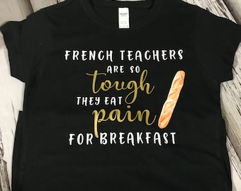 Funny French Teacher Shirt, Eat Pain For Breakfast T-Shirt, Gift for French Teacher, Baguette, Croissant Tee, Teacher Appreciation Gift