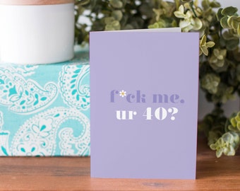 Fuck Me Ur 40? Lilac A6 Funny 40th Birthday Card For Her | Friend Birthday Card | Sister Birthday Card | BFF Birthday Card