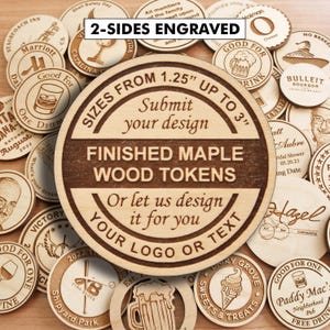 May include: A close-up of a wooden token with the text "2-Sides Engraved" and "Sizes from 1.25" up to 3" ". The token is made of finished maple wood and has the text "Finished Maple Wood Tokens" and "Or let us design it for you" on it. The token also has the text "Your Logo or Text" on it. The token is surrounded by other wooden tokens with various designs.