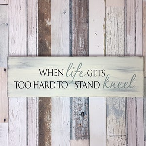 When life gets too hard to stand kneel | Wood Sign | Inspirational Sign | Sympathy Gift | Christian Gift