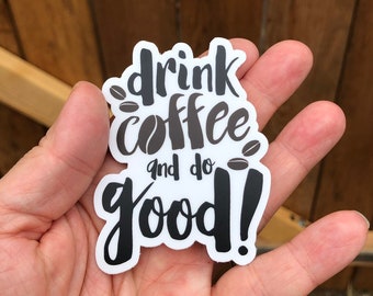 Drink Coffee and Do Good Sticker: Waterproof Vinyl Decal