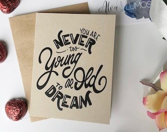 You are never to young or old to dream greeting card, hand lettered love card, inspirational card, thinking of you card, motivational card