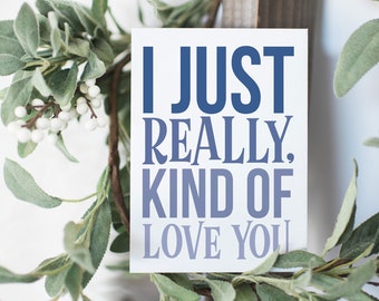 I just really, kind of love you.  funny valentines card, valentine card, anniversary card, valentine cards, love card, valentines day card