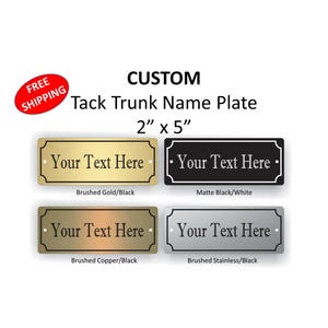 May include: Custom tack trunk name plates, 2 x 5 inches, in four color options: brushed gold/black, matte black/white, brushed copper/black, and brushed stainless/black. Each plate has the text "Your Text Here".
