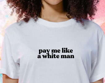 Pay me like a white man T-Shirt Sweatshirt | Womens Rights Human Rights