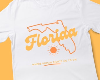 Florida Where Human Rights Go To Die | T-Shirt Political Liberal Democrat Vote