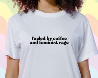 Fueled by coffee & feminist rage T-Shirt Sweatshirt | Womens Rights Human Rights