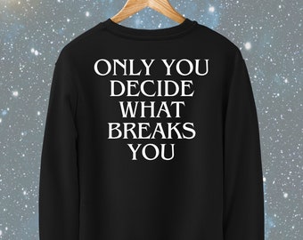 Only You Decide What Breaks You Quote Sweatshirt | Bookish