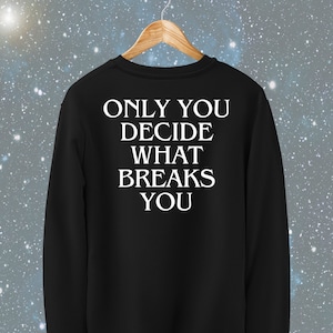 Only You Decide What Breaks You Quote Sweatshirt Bookish image 1