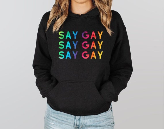 SAY GAY Hoodie or T-Shirt