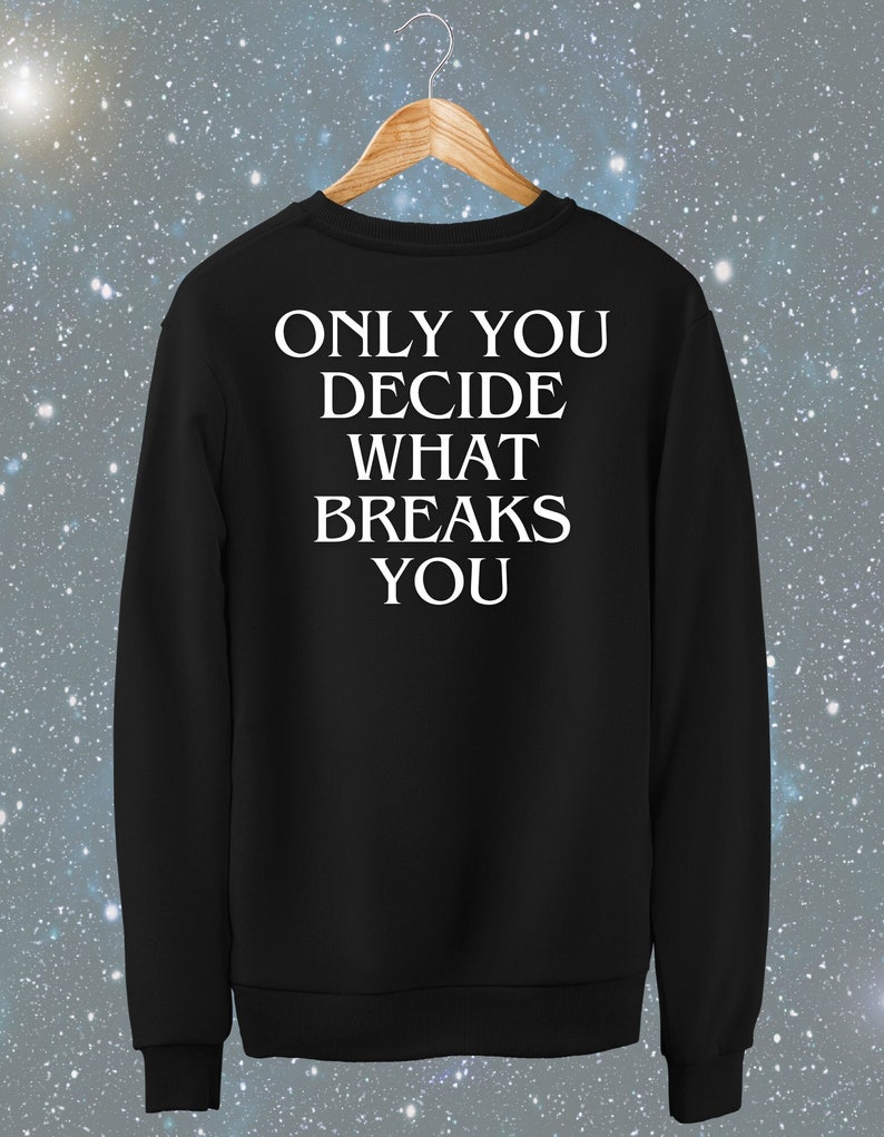 Only You Decide What Breaks You Quote Sweatshirt Bookish image 1