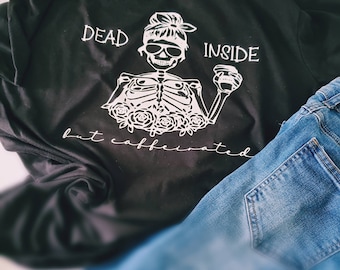 Dead inside but caffeinated shirt