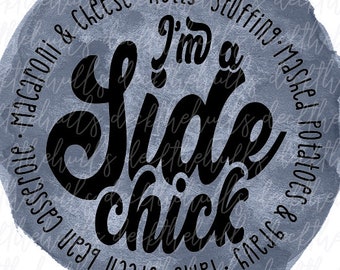 May include: A blue watercolor circle with white text that reads "I'm a Side Chick" in black lettering. The text around the circle reads "Green bean casserole - Macaroni & cheese - Rolls - Stuffing - Mashed potatoes".
