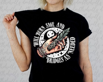 Will burn sage and bridges as needed space- witchy t-shirt