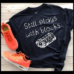 Still plays with blocks funny shirt