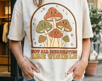 Not All Disabilities Are Visible Shirt, Vintage Wash Mushroom Tee | Hidden Disability Awareness | Neurodivergent Spoonie Apparel
