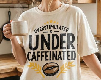 Overstimulated Under Caffeinated T-Shirt, Comfort Colors Coffee Tee