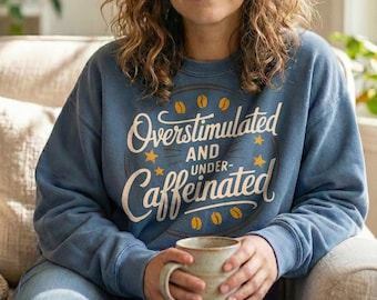 Overstimulated and Undercaffeinated Sweatshirt, Comfort Colors or Gildan, Funny Coffee Crewneck, Relatable Mom Gift, ADHD Apparel