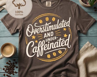 Overstimulated and Under Caffeinated Shirt, Funny ADHD Coffee Tee