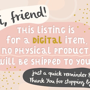 May include: Pink and white graphic with gold glitter and hearts. Text reads: "Hi, friend! THIS LISTING IS for a digital item, NO PHYSICAL PRODUCT WILL BE SHIPPED TO YOU! just a quick reminder & Thank You for stopping by!"