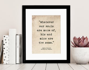 May include: A framed print with a quote from Emily Brontë's Wuthering Heights: "Whatever our souls are made of, his and mine are the same."