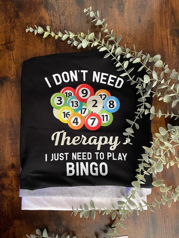 THERAPY? I Just Need To Play Bingo Printed T shirt Good Luck Gift Home Made Fun Novelty Quirky Gift Colourful Keepsake