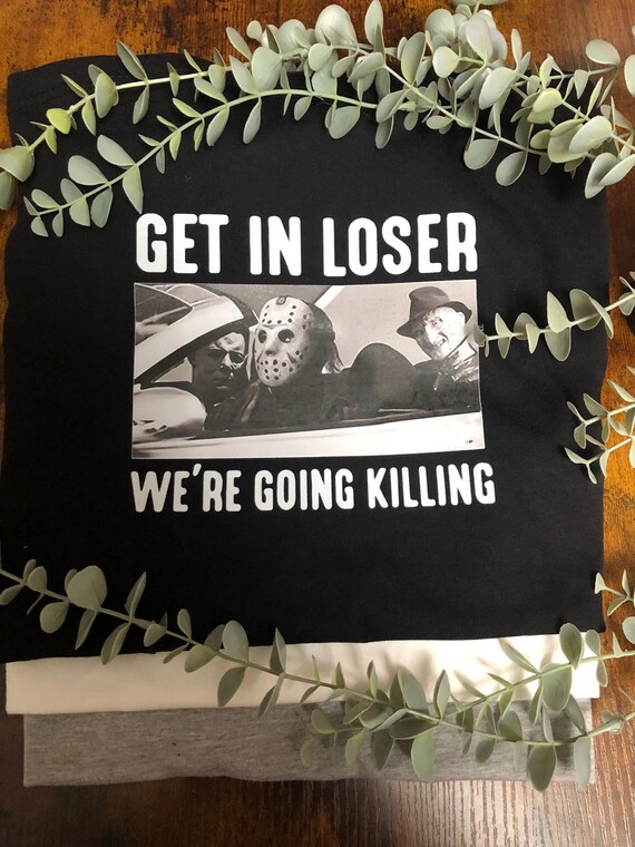 Get In Loser Horror Film Killers Heat Transfer Printed T Shirt Halloween Fun Printed On Black Top Unisex Keepsake Quirky Novelty Gift Quotes