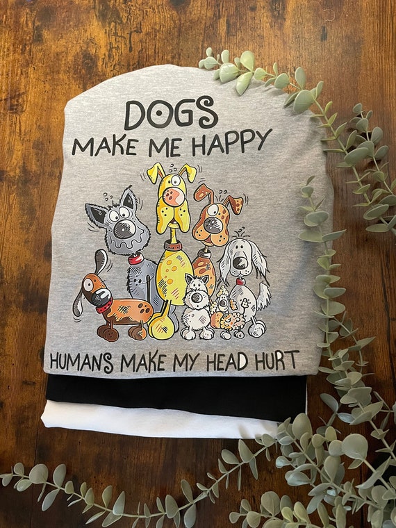 DOG’S Make Me Happy Humans Make My Head Hurt Vinyl Sublimated Print T-shirt Men’s Woman’s Humour Laugh Keepsake Gift Fun Quirky Novelty Love