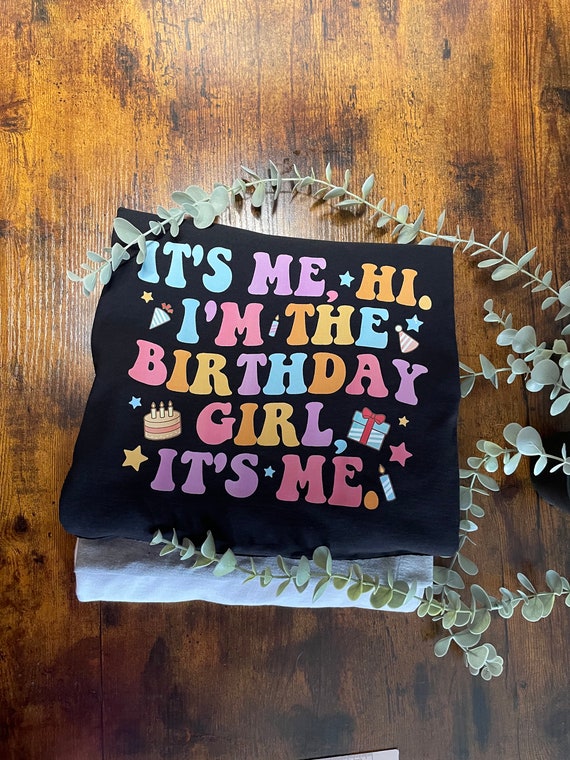 It’s Me Hi I’m The Birthday Girl ITS ME Vinyl Printed T Shirt Light Colourful Shade Fun Novelty Gift Woman Girls Many Sizes