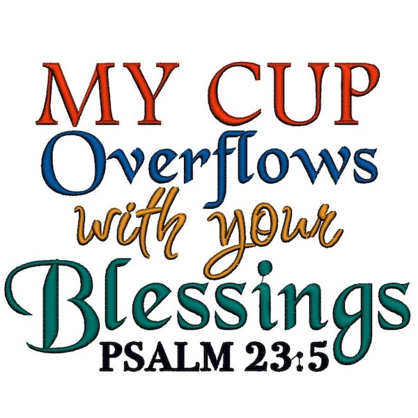 My Cup overflows with your Blessings Psalm 23 vs 5 . Instant Download Machine Embroidery Design. 4x4 5x7 6x10