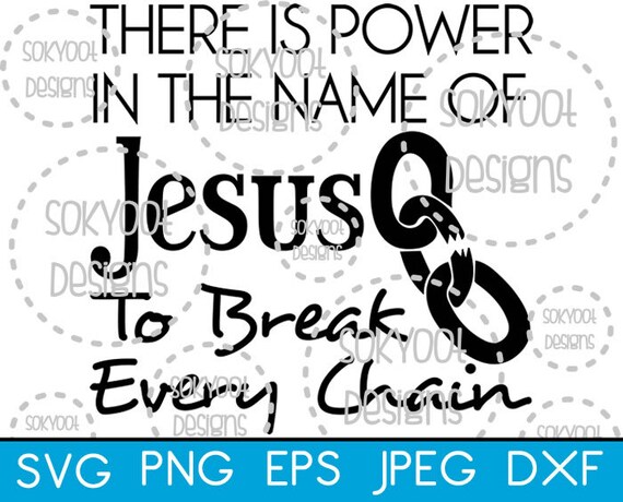 There Is Power In The Name Of Jesus Break Every Chain Etsy there is power in the name of jesus break every chain instant digital download svg cut file dxf png eps jpeg 300dpi printable