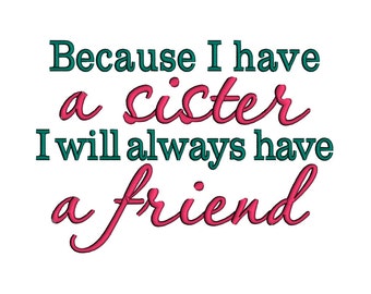 Because I have a Sister I will always have a Friend. Instant Download Machine Embroidery Design. 4x4 5x7 6x10