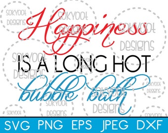 Happiness is a long hot Bubble Bath - Instant Digital Download SVG cut file • dxf • png • eps • jpeg 300dpi Printable