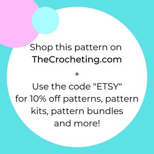 May include: A white circle with text on a turquoise background. The text reads "Shop this pattern on TheCrocheting.com + Use the code "ETSY" for 10% off patterns, pattern kits, pattern bundles and more!"