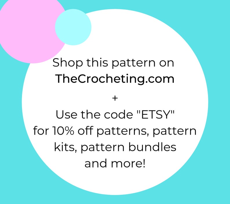 May include: A white circle with text on a turquoise background. The text reads "Shop this pattern on TheCrocheting.com + Use the code "ETSY" for 10% off patterns, pattern kits, pattern bundles and more!"